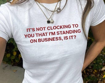 Embroidered Y2K It's Not Clocking To You That I'm Standing On Business Baby Tee,Viral TikTok Meme T-Shirt,Funny Gen Z Gift Sweatshirt