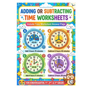 May include: Colorful educational poster titled "Adding or Subtracting Time Worksheets." The poster features four clock faces with different times, along with instructions to add or subtract time. Includes the text "Include Time Worksheet Answer Page" and "For Kindergarten, 1st, 2nd, & 3rd Grade."