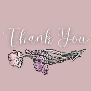 May include: A digital art design on a dusty rose background. The words "Thank You" are written in a delicate, cursive font. A floral illustration in shades of pink, purple, and green adds a touch of nature to the design.