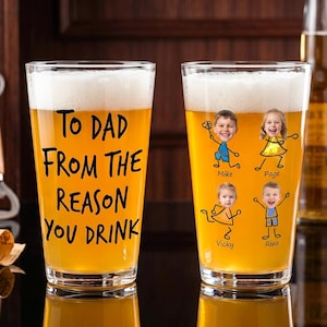 May include: Two pint glasses filled with beer, one with the text "To Dad From The Reason You Drink." The other glass has cartoon drawings of children with names. A bottle opener and bottles are in the background.