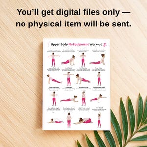 May include: A white print with an "Upper Body No Equipment Workout" guide. The guide features illustrations of various exercises, including arm circles, push-ups, and stretches. Text at the top states, "You'll get digital files only - no physical item will be sent."