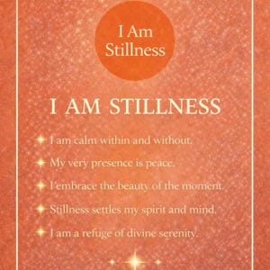 May include: An orange and gold inspirational card with the text "I Am Stillness." The card features a circular design with the same text. Additional text includes affirmations about peace, beauty, and serenity.