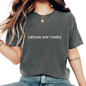 Comfort Colors® Tattoos Are Trashy Ironic Shirt | Funny Tattoo Lover Gift | Sarcastic Aesthetic Tee | Oversized Edgy Grunge T-Shirt