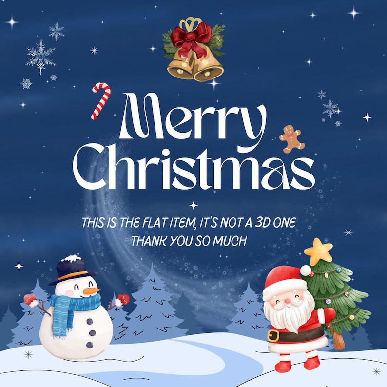 May include: A Christmas-themed illustration on a dark blue background. The words "Merry Christmas" are displayed, with a snowman, Santa Claus, a Christmas tree, and other festive elements. The text "THIS IS THE FLAT ITEM, IT'S NOT A 3D ONE THANK YOU SO MUCH" is also included.