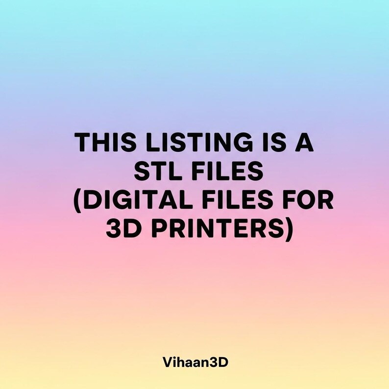 May include: A digital graphic with a pastel gradient background featuring the black text: THIS LISTING IS A STL FILES (DIGITAL FILES FOR 3D PRINTERS) and the text Vihaan3D at the bottom. This is a notification that the product is a digital file.