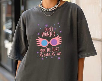 Luna Don’t Worry You’re Just As Sane As I Am Shirt , Funny Wizard Glasses Tee , Nerd Gift T-Shirt