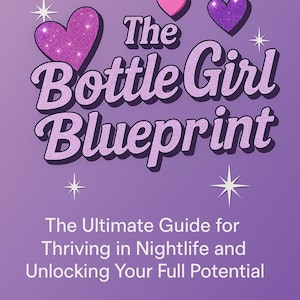 May include: A purple book cover with the title "The Bottle Girl Blueprint" in a glittery font. The cover features three hearts and the text "The Ultimate Guide for Thriving in Nightlife and Unlocking Your Full Potential."