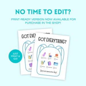 May include: Two white print-ready checklists with a blue backpack outline and the text "GOT EVERYTHING?" and "Have an awesome day!". The checklists include illustrations of school supplies. The text "NO TIME TO EDIT?" is at the top.
