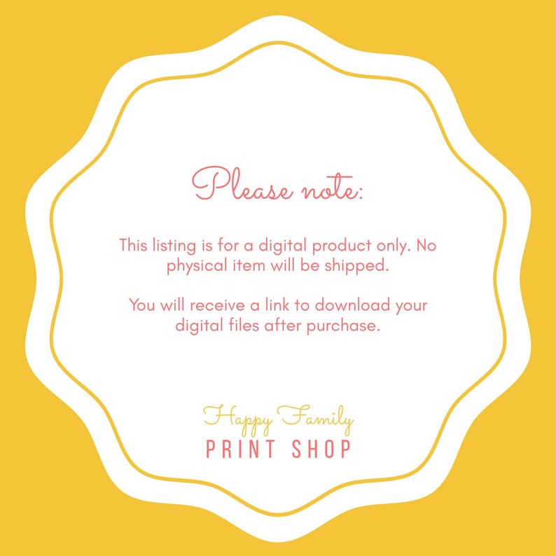 May include: A yellow background with a white and yellow scalloped border. The text "Please note:" is in a cursive font. The text below states this listing is for a digital product and you will receive a download link. The words "Happy Family PRINT SHOP" are at the bottom.