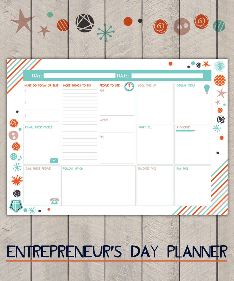 May include: A printable daily planner for entrepreneurs with a teal and orange striped border. The planner has sections for "Must Do Today or Else", "More Things To Do", "People To See", "Look This Up", "Genius Ideas", "Email These People", "What If", "A Doodle", "Call These People", "Follow Up On", "Invoice This", and "Pay This".