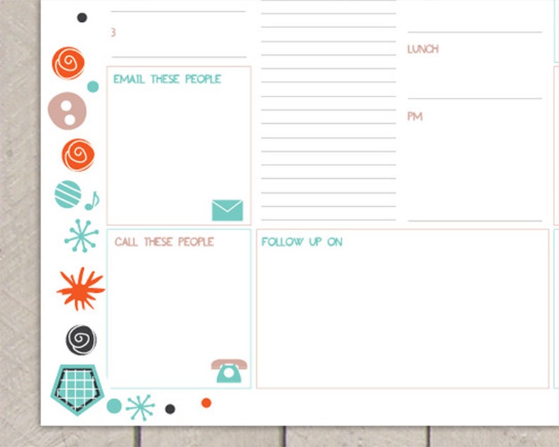 May include: A white printable daily planner with a teal, orange, and black design. The planner has sections for "Email These People", "Call These People", "Follow Up On", and "Lunch".