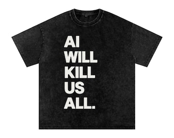 May include: A black acid-wash t-shirt with short sleeves and a crew neckline. The front features the white text AI WILL KILL US ALL. printed in a bold, sans-serif font, arranged in five stacked lines on the left side of the chest area.
