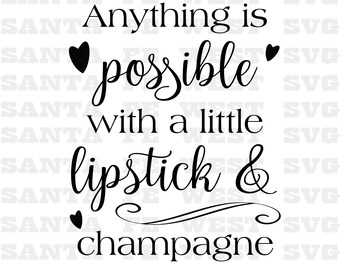 Anything is Possible With A Little Lipstick and Champagne, SVG, Cricut, Silhouette, t-shirt clip art