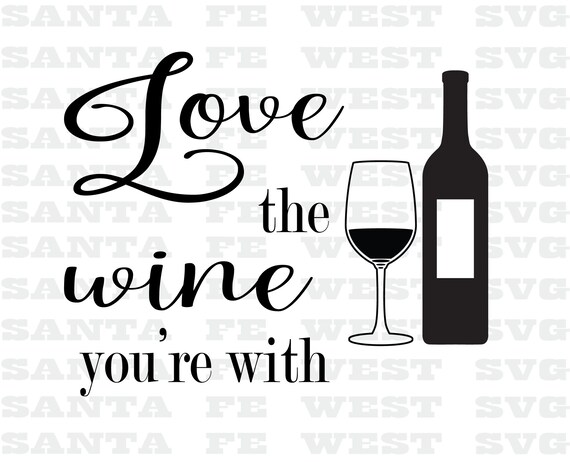Love The Wine You Re With Svg Cricut Silhouette Etsy