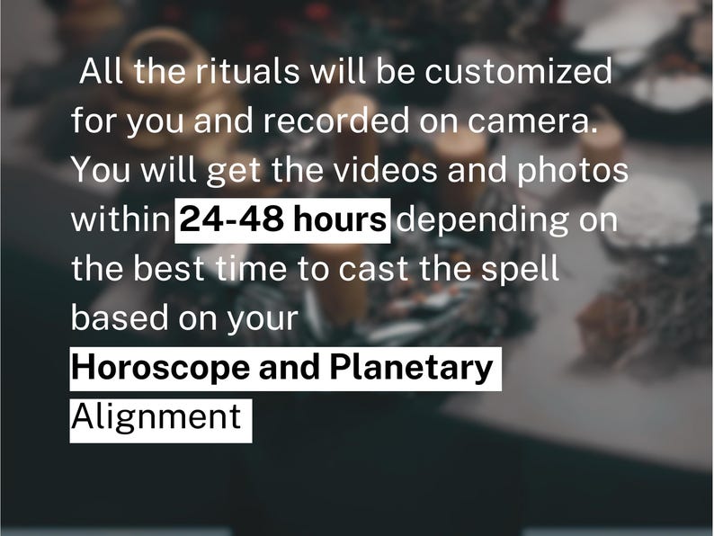 Puede incluir: Un gr&aacute;fico digital con texto blanco sobre un fondo oscuro que dice: All the rituals will be customized for you and recorded on camera. You will get the videos and photos within 24-48 hours depending on the best time to cast the spell based on your Horoscope and Planetary Alignment.