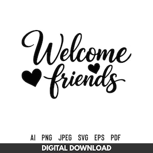May include: Black and white digital download graphic with the words "Welcome friends" in a cursive font, with two heart symbols. Below the text are file type options: AI, PNG, JPEG, SVG, EPS, and PDF. The words "DIGITAL DOWNLOAD" are at the bottom.