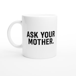Funny Dad Mug - Ask Your Mother - 11oz Ceramic Mug