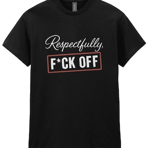 Respectueusement F ** k Off Shirt | T-shirt graphique avant-gardiste | Haut humour noir