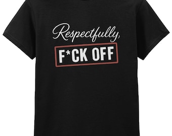 Respectfully F**k Off Shirt | Edgy Graphic Tee | Dark Humor Top