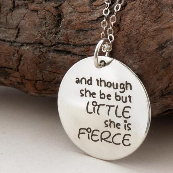 She is Fierce GIFT, custom engraved handmade sterling silver necklace "And though she be but LITTLE she is FIERCE", William Shakespeare