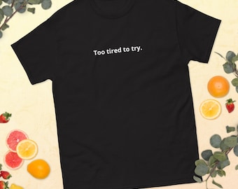 Too Tired to Try – Unisex Lazy Mood T-Shirt