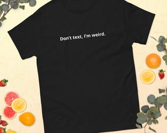 don’t text i’m weird – ironic unapproachable t-shirt for awkward energy