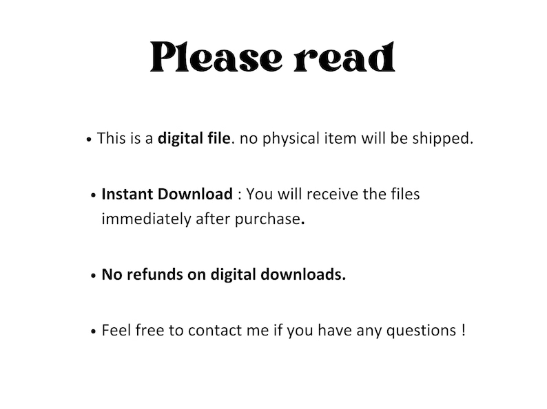 May include: White background with the words "Please read" in a bold, black, decorative font. Bullet points below detail digital file specifics: no physical item, instant download, no refunds, and contact information.