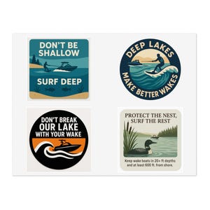 May include: Four square stickers with water sports designs. One says "Don't be shallow, surf deep" with a boat and surfer. Another says "Deep Lakes, Make Better Wakes". The third says "Don't break our lake with your wake". The last says "Protect the nest, surf the rest".