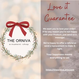 May include: A promotional image for "THE ORNIVA ornament shop" featuring a red bow, a wreath, and text that reads "Love it Guarantee." The text promises refunds or replacements if customers are not satisfied. The shop's Etsy URL is also included.