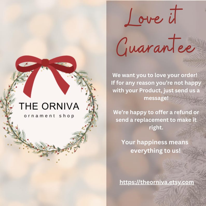May include: A promotional image for "THE ORNIVA ornament shop" featuring a red bow, a wreath, and text that reads "Love it Guarantee." The text promises refunds or replacements if customers are not satisfied. The shop's Etsy URL is also included.