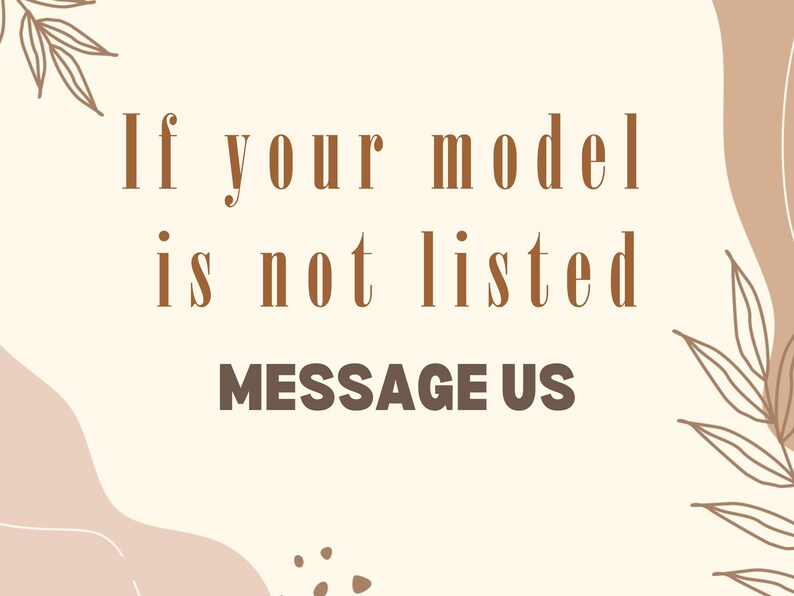 May include: A beige background with brown text that reads "If your model is not listed MESSAGE US." Decorative leaf and abstract shapes in brown and beige are in the corners.