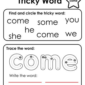 May include: A black and white worksheet for learning the tricky word "come". The worksheet includes a section to circle the word in a list, a section to trace the word, and a section to write the word.