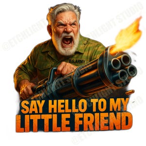 May include: Digital illustration of an angry man with a white beard holding a large machine gun, with flames and bullets. The text "SAY HELLO TO MY LITTLE FRIEND" is displayed in orange.