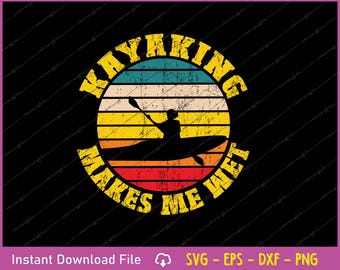 Kayaking Gets Me Wet SVG: Funny Kayak Lover Design (Digital Download)