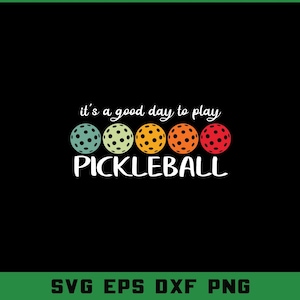 May include: Black background with the text "it's a good day to play PICKLEBALL". The word PICKLEBALL is in white, below a row of four pickleballs in teal, yellow-green, orange, and red. The bottom of the image has the text "SVG EPS DXF PNG".