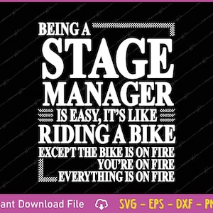 May include: Black graphic design with white text that reads "BEING A STAGE MANAGER IS EASY, IT'S LIKE RIDING A BIKE EXCEPT THE BIKE IS ON FIRE YOU'RE ON FIRE EVERYTHING IS ON FIRE."