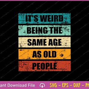 May include: A black graphic design with the text "IT'S WEIRD BEING THE SAME AGE AS OLD PEOPLE" in a distressed, vintage style. The text is layered on horizontal bands of teal, blue, cream, orange, and red. The bottom of the image includes "Instant Download File" and file type icons.