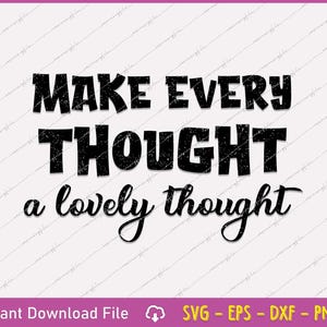 May include: A digital design featuring the phrase "MAKE EVERY THOUGHT a lovely thought" in black on a white background. The text uses a mix of bold and cursive fonts. The bottom of the image displays "Instant Download File" and file type icons.