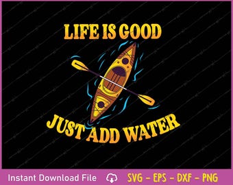 Kayaking SVG | Life is Good, Just Add Water Design (Digital Download)