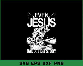 May include: Black graphic design featuring a leaping fish with the words "EVEN JESUS" above and "HAD A FISH STORY" below. The design includes fishing rods and a lake scene. The bottom of the image displays "SVG EPS DXF PNG".
