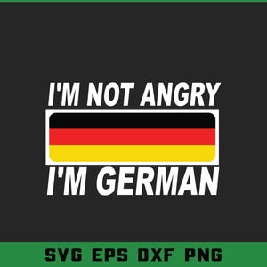 May include: Black background with the text "I'M NOT ANGRY I'M GERMAN" in white. A rectangle with the German flag colors of black, red, and yellow is in the center. The bottom of the image has the text "SVG EPS DXF PNG".