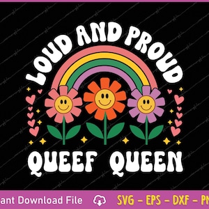 May include: A black graphic design with the words "LOUD AND PROUD" arched above a rainbow and three smiling flowers. Below, the text reads "QUEEF QUEEN". Hearts and stars surround the flowers. The bottom of the image says "Instant Download File" and "SVG - EPS - DXF - PNG".