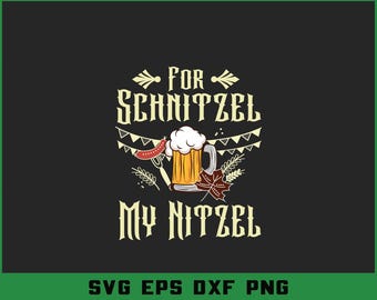 Funny Oktoberfest SVG: "For Schnitzel My Nitzel" Quote (Digital Download PNG DXF)