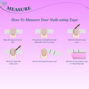 May include: An illustrated guide on a pink background, titled "How To Measure Your Nails using Tape." The steps include placing tape, creasing sidewalls, marking sides with a pen, removing tape, and measuring in mm with a ruler. The word "MEASURE" is at the top.