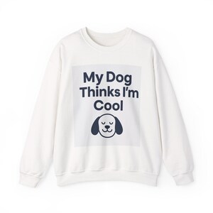 My Dog Thinks I&#39;m Cool Sweatshirt, Pet Lover Gift, Unisex Crewneck, Dog Owner Apparel, Funny Dog Sweatshirt, Cozy Dog Lover Gift