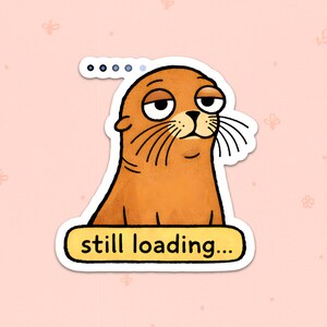 Still Loading Seal Sticker – Funny Meme Vinyl Decal – Introvert Humor Laptop Art
