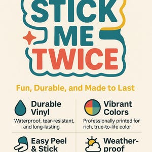 May include: A sticker with the text "STICK ME TWICE" in teal and red, with a yellow and orange floral design. The sticker is durable vinyl, waterproof, and weather-proof, designed and made in the USA.