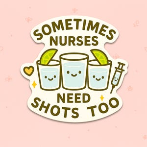 Sometimes Nurses Need Shots Too Sticker – Funny Nurse Appreciation Vinyl Sticker, Medical Humor for Nursing Students & Healthcare Workers