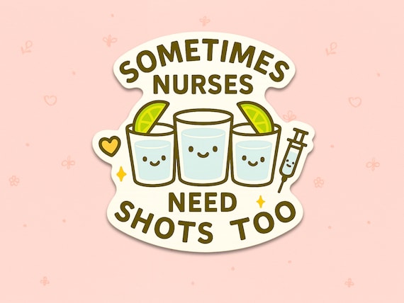 Sometimes Nurses Need Shots Too Sticker – Funny Nurse Appreciation Vinyl Sticker, Medical Humor for Nursing Students & Healthcare Workers