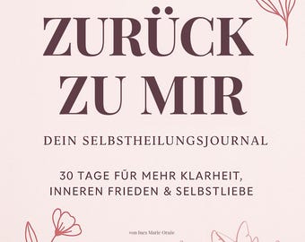 May include: A journal with the title "ZURÜCK ZU MIR" in dark burgundy on a light pink background. The journal's subtitle is "DEIN SELBSTHEILUNGSJOURNAL". It also includes the text "30 TAGE FÜR MEHR KLARHEIT, INNEREN FRIEDEN & SELBSTLIEBE". Floral illustrations and a line drawing of a woman with butterflies are also present.